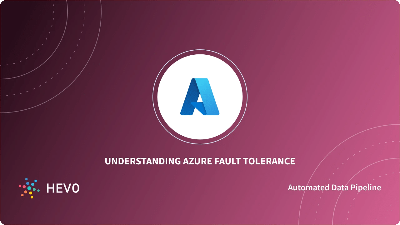 Azure Fault Tolerance: A Comprehensive Guide 101 - Learn | Hevo